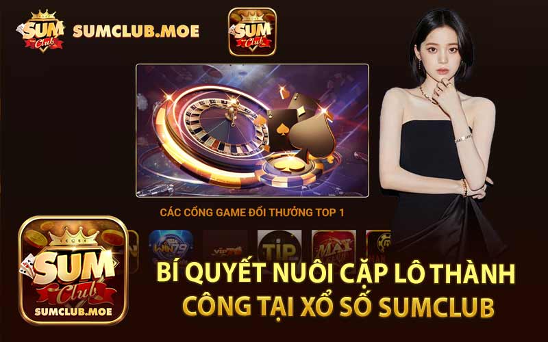 Bí Quyết Nuôi Cặp Lô Thành Công Tại Xổ Số SumClub