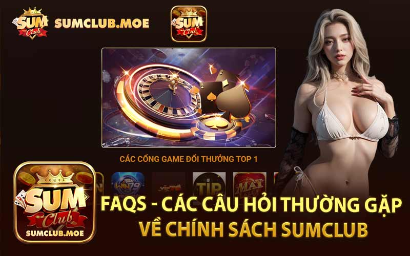 FAQs - Các Câu Hỏi Thường Gặp Về Chính Sách Sumclub
