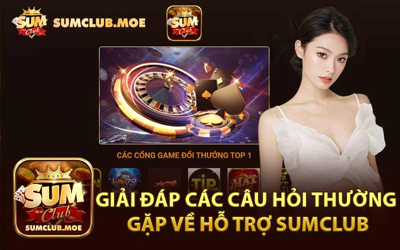 Giải Đáp Các Câu Hỏi Thường Gặp Về Hỗ Trợ SumClub