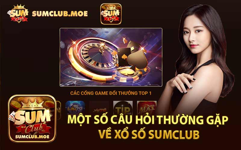 Một Số Câu Hỏi Thường Gặp Về Xổ Số SumClub