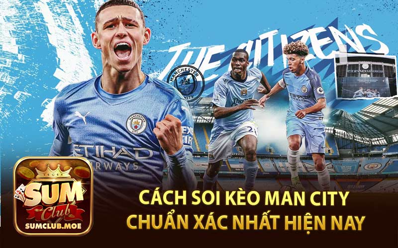 Cách soi kèo mancity chuẩn xác nhất hiện nay