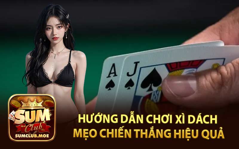 Hướng Dẫn Chơi Xì Dách Mẹo Chiến Thắng Hiệu Quả