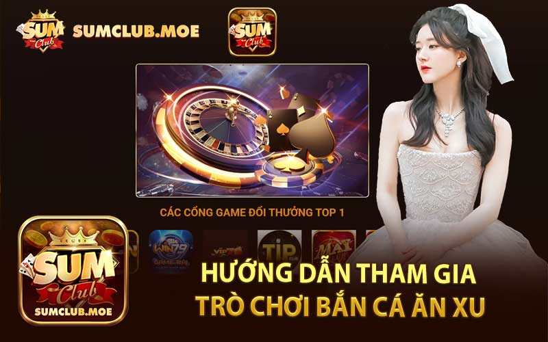 Hướng Dẫn Tham Gia Trò Chơi Bắn Cá Ăn Xu