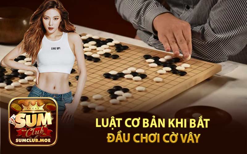 Luật Cơ Bản Khi Bắt Đầu Chơi Cờ Vây